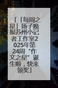 「每周之星」扬子晚报苏州小记者工作室2025年第24周“作文之星”诞生啦，快来领奖