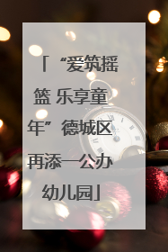 “爱筑摇篮 乐享童年”德城区再添一公办幼儿园