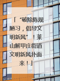 “破除陈规陋习，倡导文明新风”！莱山解甲庄街道文明新风扑面来！