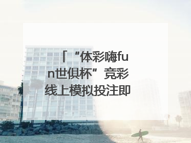 “体彩嗨fun世俱杯”竞彩线上模拟投注即将上线！赢超级大乐透体验券