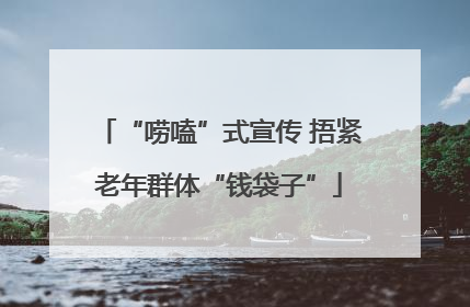 “唠嗑”式宣传 捂紧老年群体“钱袋子”