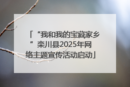 “我和我的宝藏家乡”栾川县2025年网络主题宣传活动启动