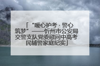 “暖心护考 · 警心筑梦”——忻州市公安局交警支队党委慰问中高考民辅警家庭纪实