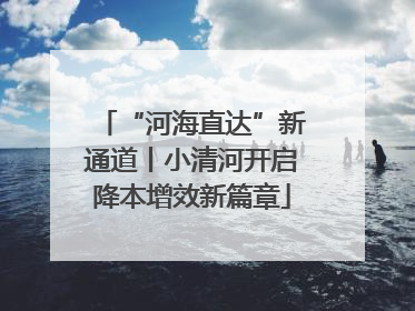 “河海直达”新通道丨小清河开启降本增效新篇章