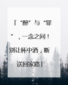 “醉”与“罪”，一念之间！别让杯中酒，断送回家路