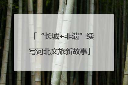 “长城+非遗”续写河北文旅新故事