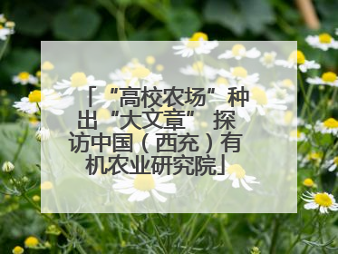 “高校农场”种出“大文章” 探访中国（西充）有机农业研究院