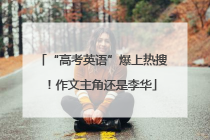 “高考英语”爆上热搜！作文主角还是李华