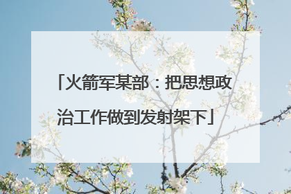 火箭军某部：把思想政治工作做到发射架下