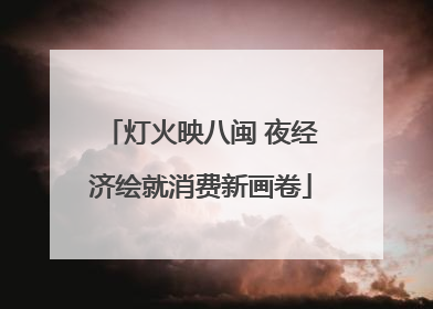 灯火映八闽 夜经济绘就消费新画卷