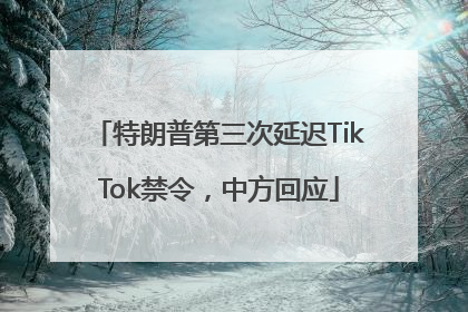 特朗普第三次延迟TikTok禁令，中方回应