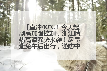 直冲40℃！今天起副高加强控制，浙江晴热高温强势来袭！尽量避免午后出行，谨防中暑、热射病……