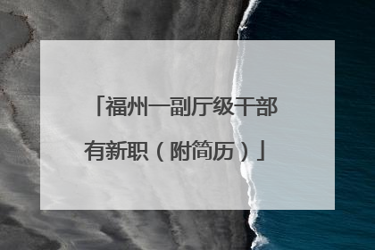 福州一副厅级干部有新职（附简历）