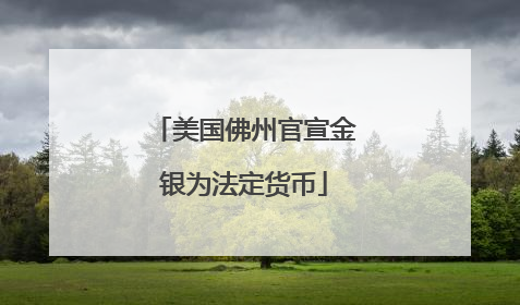 美国佛州官宣金银为法定货币