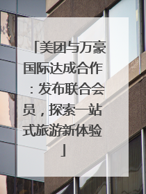 美团与万豪国际达成合作：发布联合会员，探索一站式旅游新体验