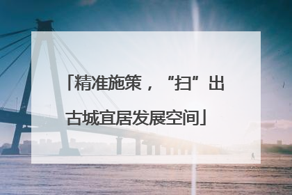 精准施策，“扫”出古城宜居发展空间