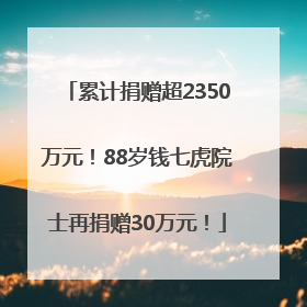 累计捐赠超2350万元！88岁钱七虎院士再捐赠30万元！