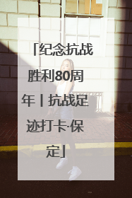 纪念抗战胜利80周年丨抗战足迹打卡·保定