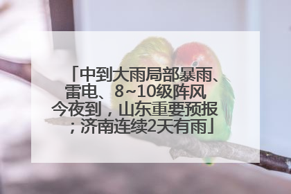 中到大雨局部暴雨、雷电、8~10级阵风今夜到，山东重要预报；济南连续2天有雨