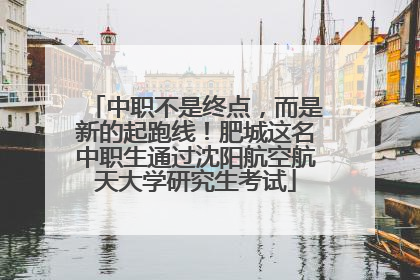 中职不是终点，而是新的起跑线！肥城这名中职生通过沈阳航空航天大学研究生考试