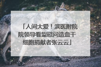 人间大爱！滨医附院院领导看望慰问造血干细胞捐献者张云云