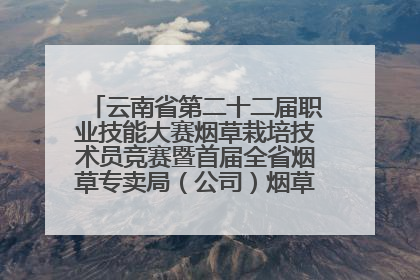云南省第二十二届职业技能大赛烟草栽培技术员竞赛暨首届全省烟草专卖局（公司）烟草栽培技术职业技能竞赛在学院举办