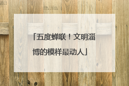 五度蝉联！文明淄博的模样最动人