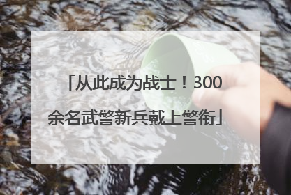 从此成为战士！300余名武警新兵戴上警衔