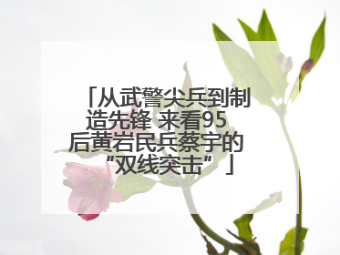 从武警尖兵到制造先锋 来看95后黄岩民兵蔡宇的“双线突击”