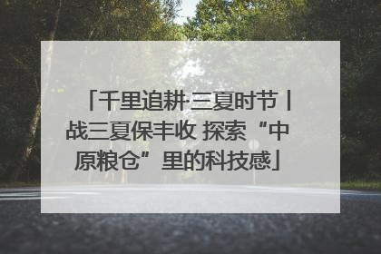 千里追耕·三夏时节丨战三夏保丰收 探索“中原粮仓”里的科技感