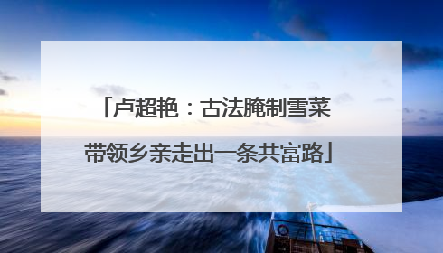 卢超艳：古法腌制雪菜 带领乡亲走出一条共富路
