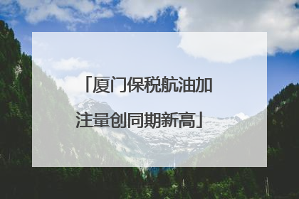 厦门保税航油加注量创同期新高