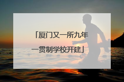 厦门又一所九年一贯制学校开建