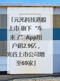 元光科技港股上市 旗下“车来了”App用户超2.9亿，光谷上市公司增至69家