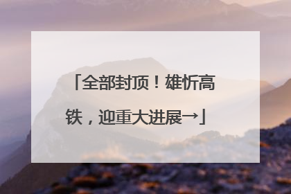 全部封顶！雄忻高铁，迎重大进展→