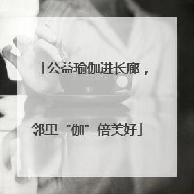 公益瑜伽进长廊，邻里“伽”倍美好