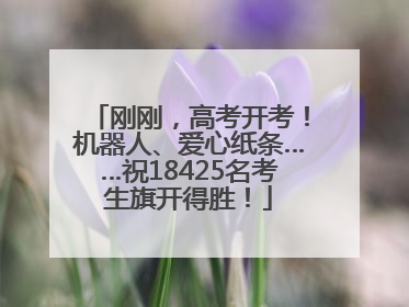 刚刚，高考开考！机器人、爱心纸条……祝18425名考生旗开得胜！
