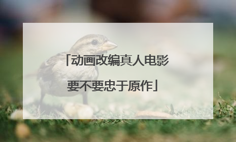 动画改编真人电影 要不要忠于原作