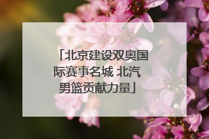 北京建设双奥国际赛事名城 北汽男篮贡献力量