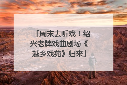 周末去听戏！绍兴老牌戏曲剧场《越乡戏苑》归来