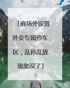 商场外设置外卖专属停车区，乱停乱放现象没了