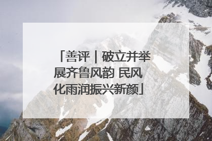 善评｜破立并举展齐鲁风韵 民风化雨润振兴新颜