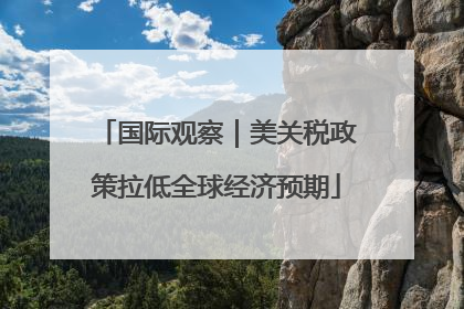 国际观察｜美关税政策拉低全球经济预期