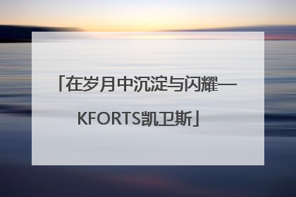 在岁月中沉淀与闪耀—KFORTS凯卫斯