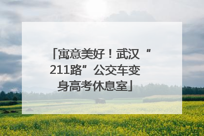 寓意美好！武汉“211路”公交车变身高考休息室