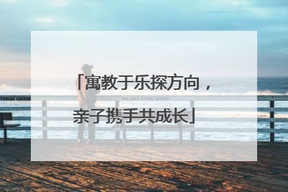 寓教于乐探方向，亲子携手共成长
