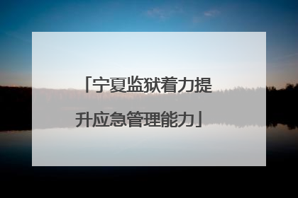 宁夏监狱着力提升应急管理能力