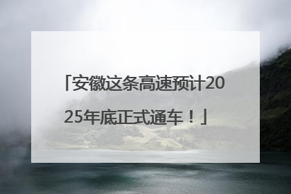 安徽这条高速预计2025年底正式通车！