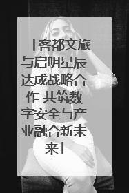 客都文旅与启明星辰达成战略合作 共筑数字安全与产业融合新未来
