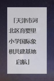天津市河北区育婴里小学国际象棋共建基地启航